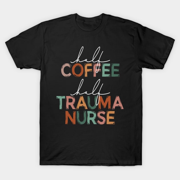 Funny Half Coffee Half Trauma Nurse Coffee Lover Nursing School T-Shirt by Way Down South